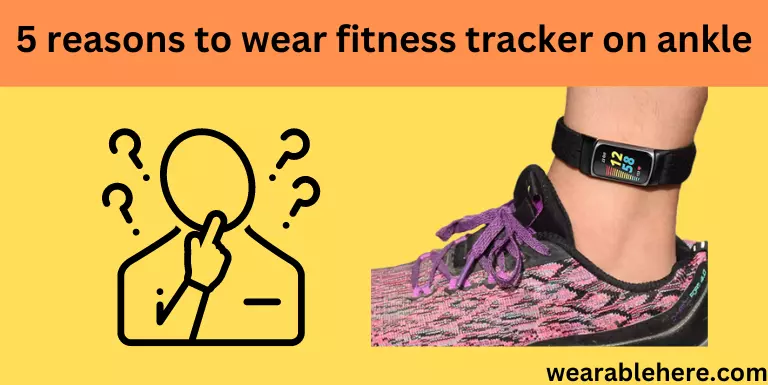5 reasons to wear fitness tracker on your ankle